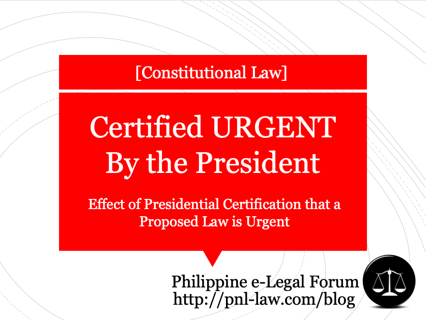 Effect Of Certification By President That A Proposed Law Is Urgent Engrossed Enrolled Bill Philippine E Legal Forum