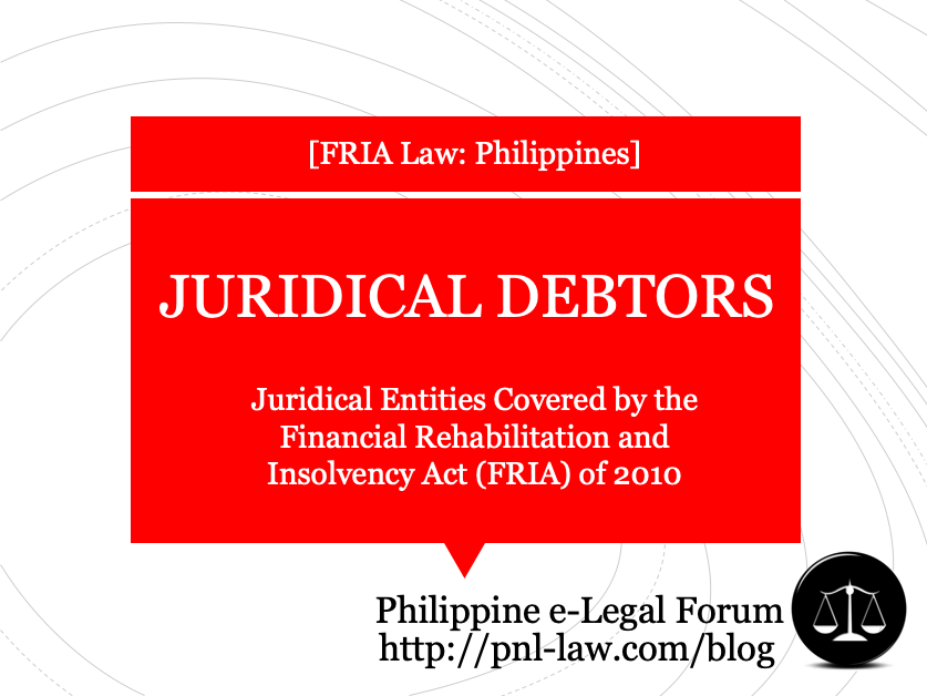 Juridical Entities Covered by the Financial Rehabilitation and Insolvency Act (FRIA) of 2010